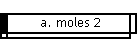 a. moles 2